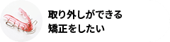 取り外しができる矯正をしたい