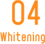 04 Whitening